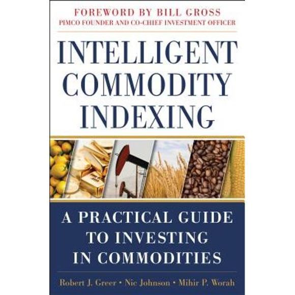 Intelligent Commodity Indexing: A Practical Guide to Investing in Commodities -- - Picture 1 of 1